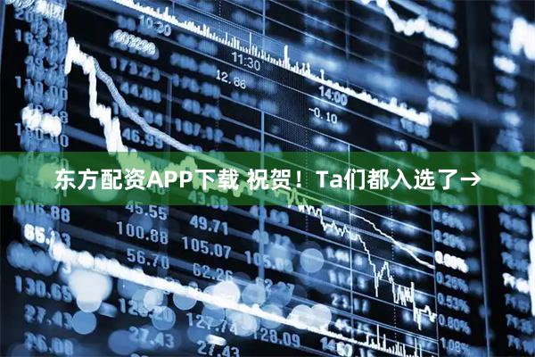 东方配资APP下载 祝贺！Ta们都入选了→